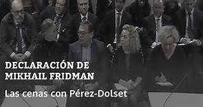Las cenas con Pérez-Dolset | Declaración de Mikhail Fridman