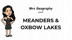 Meanders & oxbow lakes