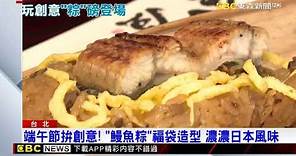 端午節拚創意！「鰻魚粽」福袋造型 濃濃日本風味 @newsebc