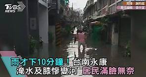 雨才下10分鐘！台南永康淹水及膝慘變河 居民滿臉無奈