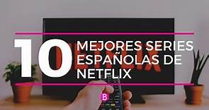 TOP 10 mejores SERIES ESPAÑOLAS de NETFLIX 🎬
