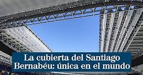 La cubierta del Santiago Bernabéu: única en el mundo y todo un hito arquitectónico