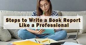 Steps to Write a Book Report Like a Professional.