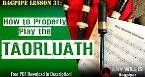 Bagpipe Lesson 37: How to Properly Play the Taorluath!
