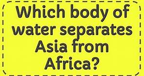 Which body of water separates Asia from Africa?