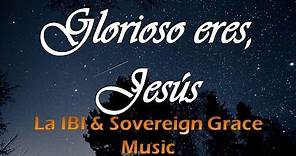 Glorioso eres Jesús - La IBI & Sovereign Grace Music