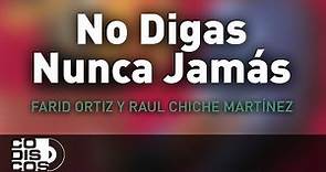 No Digas Nunca Jamás, Farid Ortiz y Raul Chiche Martínez - Audio