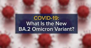 The BA.2 Omicron Variant - A More Contagious COVID-19 Variant and How to Protect Against It