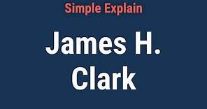 Who Is James H. Clark?