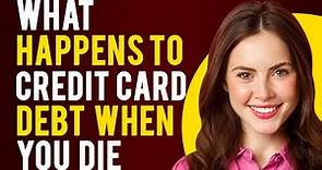 What Happens to Credit Card Debt When You Die? (Everything You Need To Know)