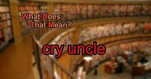 What does cry uncle mean?