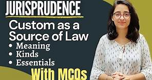 Jurisprudence || Custom as a Source Of Law || Meaning, Definitions, Kinds and Essentials - WITH MCQs