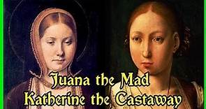 Juana The Mad and Kathrine of Aragon - The Sad Tale of Two Sisters