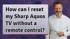 How can I reset my Sharp Aquos TV without a remote control?