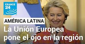 Gira de Ursula von der Leyen en América Latina: ¿qué intenciones tiene la UE en la región?