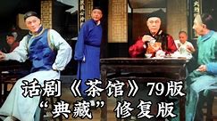 【话剧】“典藏”北京人艺79版《茶馆》全剧高清修复带字幕