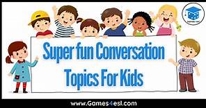 30 Super Fun Conversation Topics For Kids | Games4esl