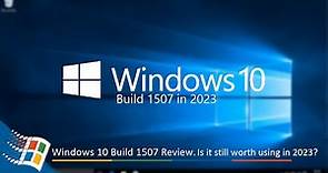 Windows 10 Build 1507 Review. Is it still worth using in 2023?