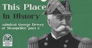 This Place in History: Admiral George Dewey, Part 2