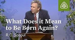 What Does It Mean to Be Born Again?: Born Again with R.C. Sproul