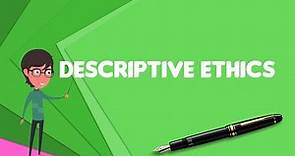 What is Descriptive ethics?, Explain Descriptive ethics, Define Descriptive ethics
