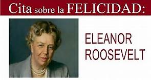 CITA FELICIDAD 36 - AFORISMO DE Eleanor Roosevelt