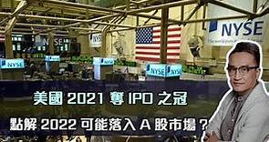 美國2021奪IPO 之冠，點解2022可能落入A股市場？| 3Jan2022
