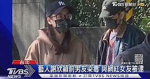 藝人謝欣穎前男友梁士華 與網紅女友兔美染毒被逮｜TVBS新聞