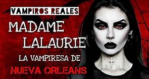 Historias de Vampiros reales: La vampiresa de Nueva Orleans Madame Lalaurie