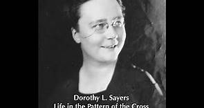 Dorothy L Sayers - Life in the Pattern of the Cross