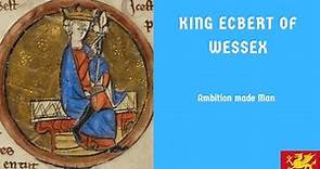 The Life and Times of Ecbert King of Wessex: