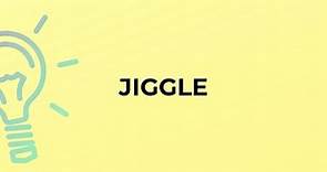 What is the meaning of the word JIGGLE?