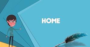 What is Home? Explain Home, Define Home, Meaning of Home