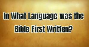 IN WHAT LANGUAGE WAS THE BIBLE FIRST WRITTEN?
