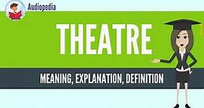 What Is THEATRE? THEATRE Definition & Meaning