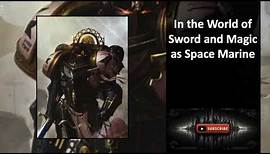 In the World of Sword and Magic as Space Marine Chapters 1 to 20