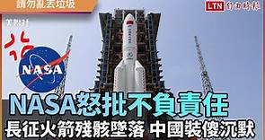 NASA怒批不負責任！長征火箭殘骸墜落 中國裝傻沉默 - 自由電子報影音頻道