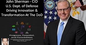 John Sherman - CIO - U.S. Department of Defense - Driving Innovation & Transformation At The DoD