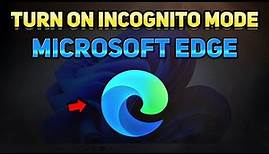 How to Turn On Incognito Mode on Microsoft Edge (Tutorial)