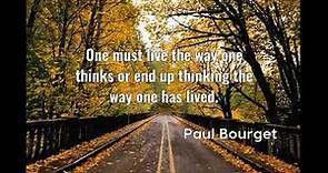 Paul Bourget: One must live the way one thinks or end up thinking the.....