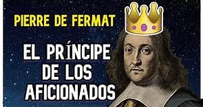 PIERRE DE FERMAT | EL MÁS GRANDE AFICIONADO EN LA HISTORIA DE LAS MATEMÁTICAS