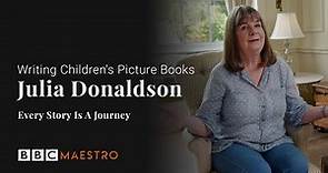Julia Donaldson – Every Story is a Journey – Writing Children's Picture Books – BBC Maestro