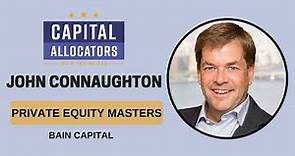 Private Equity Master 2: John Connaughton – Bain Capital (Capital Allocators, EP.201)