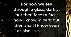 1 Corinthians 13:12 - For now we see through a glass, darkly