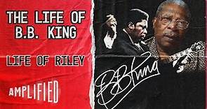 B.B. King Tells His Life Story | Life Of Riley (Full Documentary) | Amplified