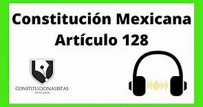 Artículo 128 de la Constitución Política de los Estados Unidos Mexicanos