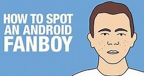 ANDROID FANBOY GUIDE: ARE YOU ONE?
