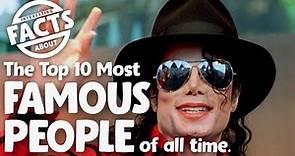 The Top 10 Most Famous People of all time