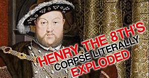 Henry the 8th's Corpse Literally Exploded After He Died (My Bread Loving Friend)