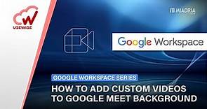 How to add custom videos to Google Meet background